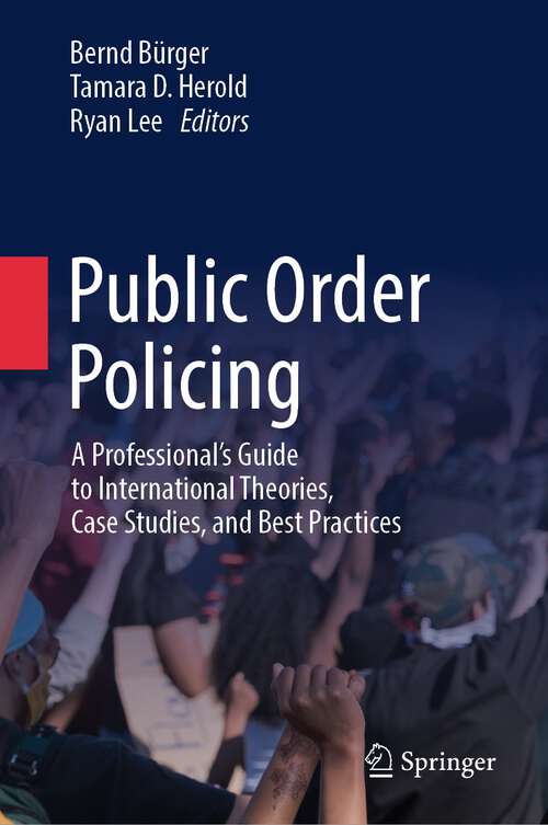 Book cover of Public Order Policing: A Professional's Guide to International Theories, Case Studies, and Best Practices (1st ed. 2023)