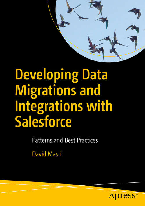 Developing Data Migrations and Integrations with Salesforce: Patterns And Best Practices