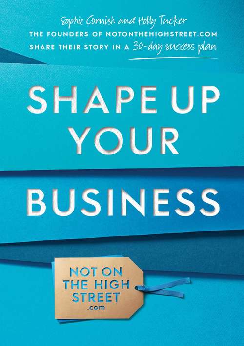 Book cover of Shape Up Your Business: The founders of notonthehighstreet.com share their story in a 30-day success plan