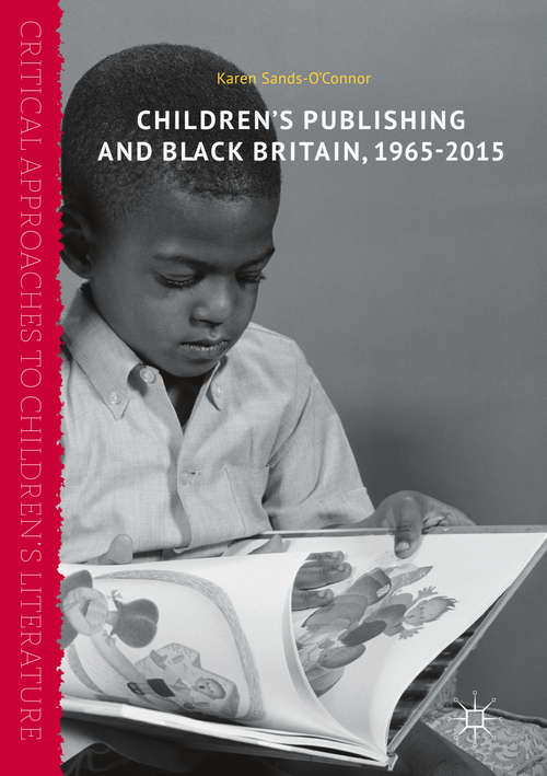 Children’s Publishing and Black Britain, 1965-2015 (Critical Approaches to Children's Literature #First Edition)