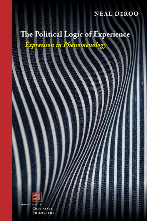 Book cover of The Political Logic of Experience: Expression in Phenomenology (1) (Perspectives in Continental Philosophy)