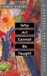 Book cover of Why Art Cannot Be Taught: A Handbook for Art Students