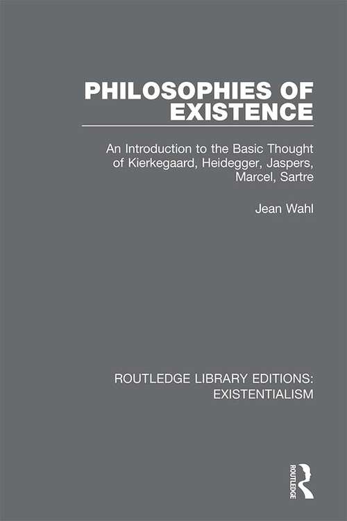 Philosophies of Existence: An Introduction to the Basic Thought of Kierkegaard, Heidegger, Jaspers, Marcel, Sartre (Routledge Library Editions: Existentialism #6)
