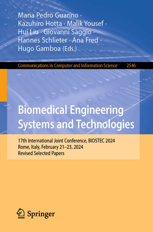 Book cover of Biomedical Engineering Systems and Technologies: 17th International Joint Conference, BIOSTEC 2024, Rome, Italy, February 21–23, 2024, Revised Selected Papers (Communications in Computer and Information Science #2546)