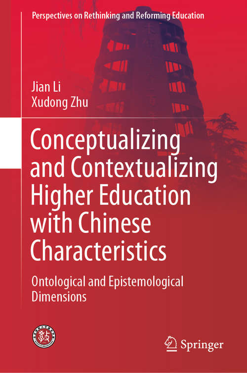 Conceptualizing and Contextualizing Higher Education with Chinese Characteristics: Ontological and Epistemological Dimensions (Perspectives on Rethinking and Reforming Education)