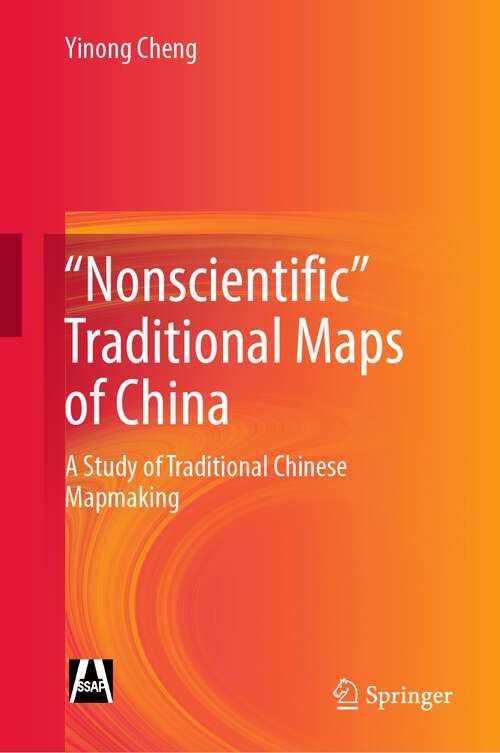 Book cover of "Nonscientific” Traditional Maps of China: A Study of Traditional Chinese Mapmaking (1st ed. 2022)