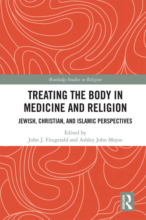 Treating the Body in Medicine and Religion: Jewish, Christian, and Islamic Perspectives (Routledge Studies in Religion)