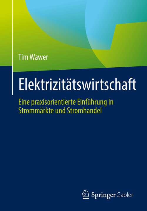 Book cover of Elektrizitätswirtschaft: Eine praxisorientierte Einführung in Strommärkte und Stromhandel (1. Aufl. 2022)