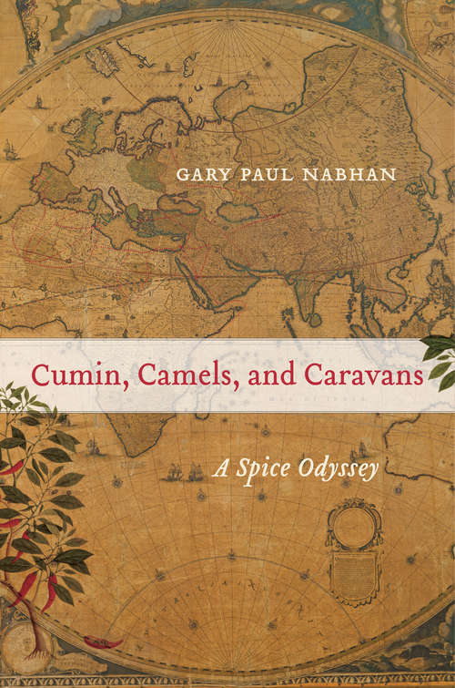 Cumin, Camels, and Caravans: A Spice Odyssey (California Studies in Food and Culture #45)