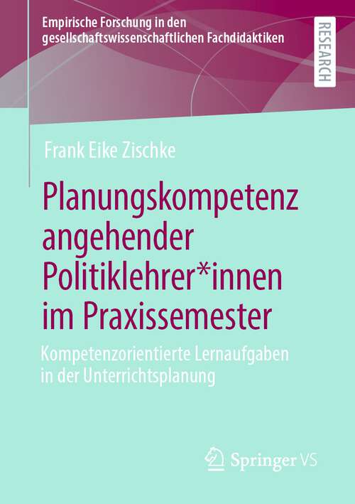 Book cover of Planungskompetenz angehender Politiklehrer*innen im Praxissemester: Kompetenzorientierte Lernaufgaben in der Unterrichtsplanung (1. Aufl. 2022) (Empirische Forschung in den gesellschaftswissenschaftlichen Fachdidaktiken)