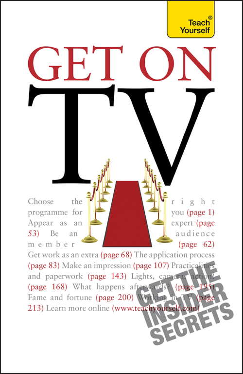 Book cover of Get On TV: Practical guidance on applications, auditions and your fifteen minutes of fame (Teach Yourself General Ser.)