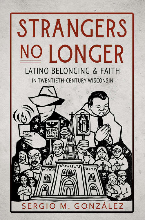 Book cover of Strangers No Longer: Latino Belonging and Faith in Twentieth-Century Wisconsin (Latinos in Chicago and Midwest)