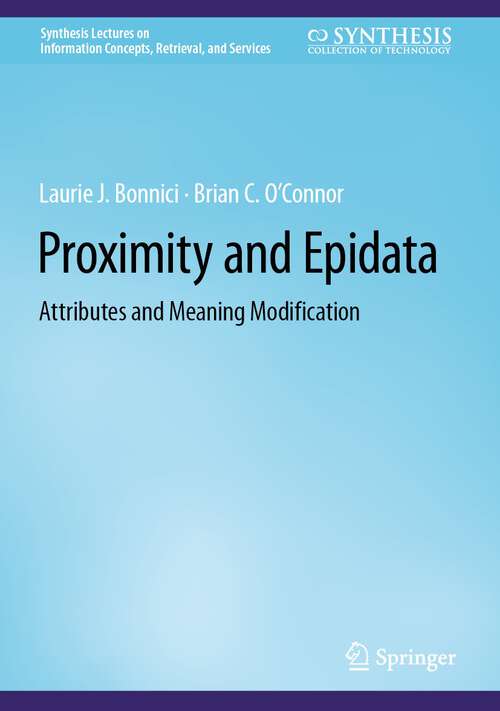 Book cover of Proximity and Epidata: Attributes and Meaning Modification (1st ed. 2022) (Synthesis Lectures on Information Concepts, Retrieval, and Services)