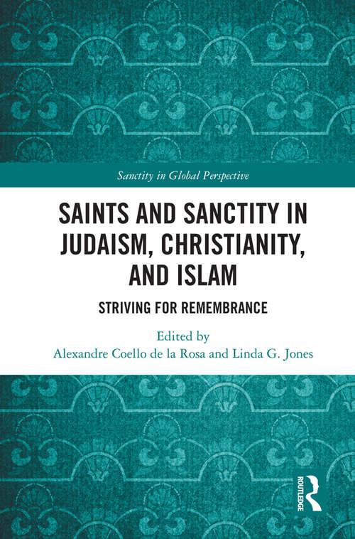 Saints and Sanctity in Judaism, Christianity, and Islam: Striving for remembrance (Sanctity in Global Perspective)