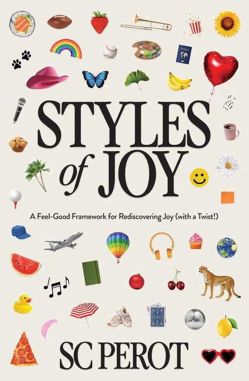 Book cover of Styles of Joy: A Feel-Good Framework for Rediscovering Joy (with a Twist!)