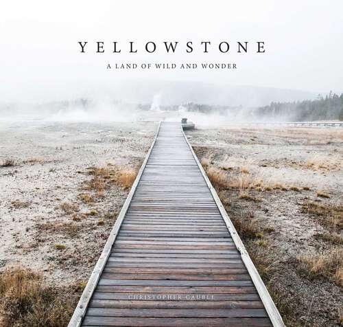 Book cover of Yellowstone: A Land of Wild and Wonder