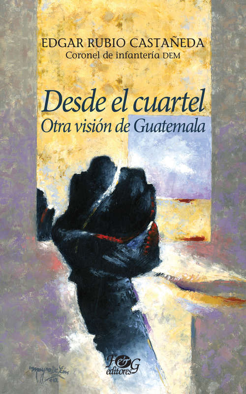 Book cover of Desde el cuartel: Otra visión de Guatemala