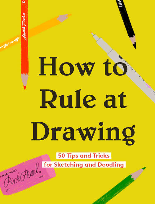 Book cover of How to Rule at Drawing: 50 Tips and Tricks for Sketching and Doodling