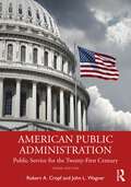 American Public Administration: Public Service for the Twenty-First Century