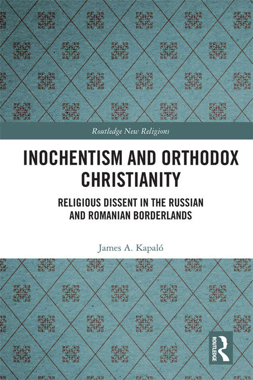 Inochentism and Orthodox Christianity: Religious Dissent in the Russian and Romanian Borderlands (Routledge New Religions)