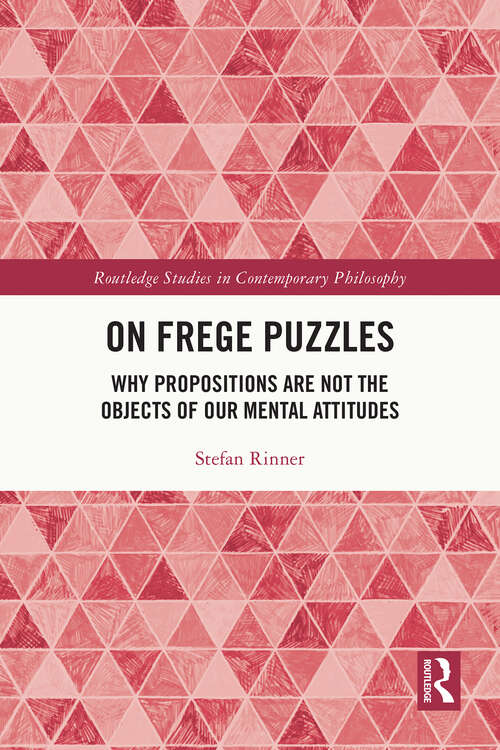 Book cover of On Frege Puzzles: Why Propositions Are Not the Objects of Our Mental Attitudes (1) (Routledge Studies in Contemporary Philosophy)