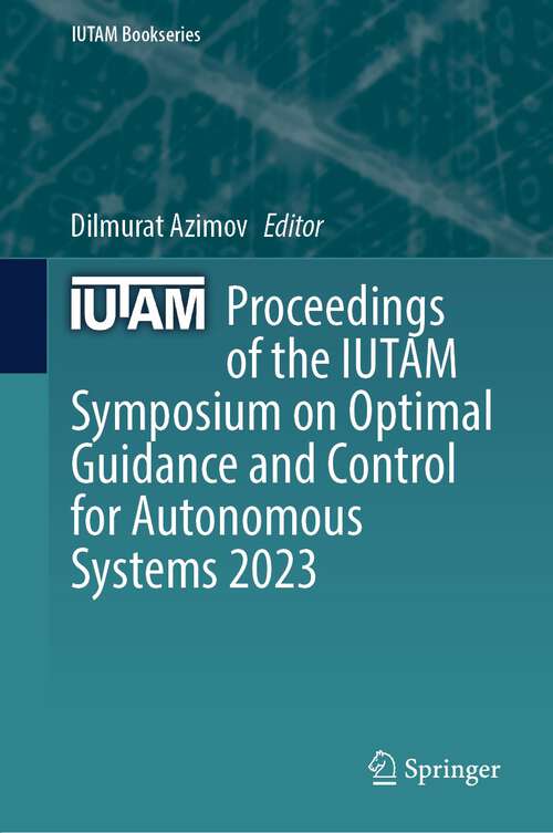 Book cover of Proceedings of the IUTAM Symposium on Optimal Guidance and Control for Autonomous Systems 2023 (1st ed. 2024) (IUTAM Bookseries #40)