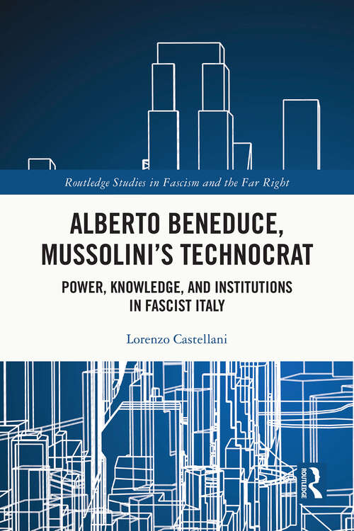 Book cover of Alberto Beneduce, Mussolini’s Technocrat: Power, Knowledge, and Institutions in Fascist Italy (1) (Routledge Studies in Fascism and the Far Right)