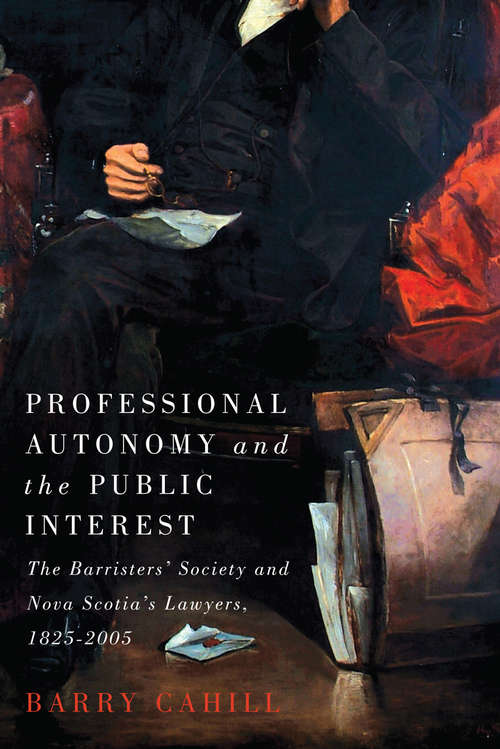 Book cover of Professional Autonomy and the Public Interest: The Barristers' Society and Nova Scotia's Lawyers, 1825–2005
