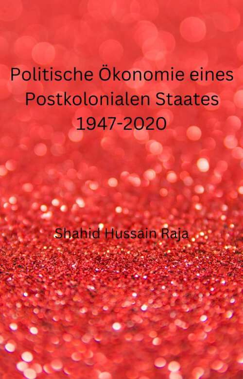 Book cover of Politische Ökonomie eines Postkolonialen Staates 1947-2020: Eine kurze Geschichte