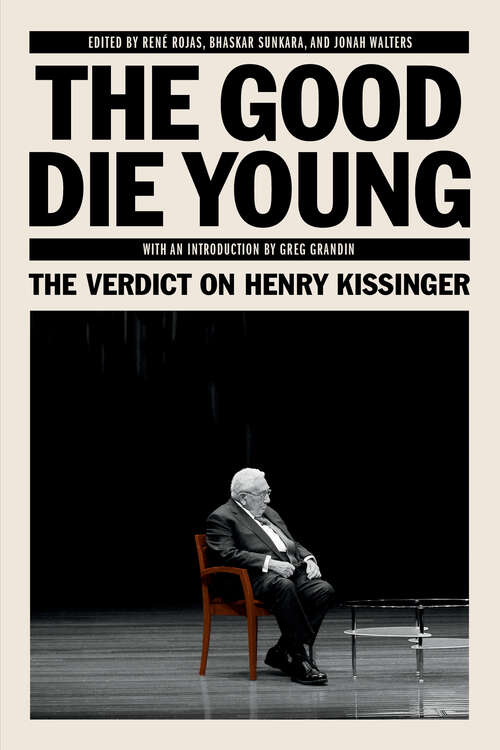 Book cover of The Good Die Young: The Verdict on Henry Kissinger