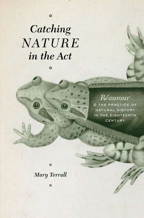 Book cover of Catching Nature in the Act: Réaumur and the Practice of Natural History in the Eighteenth Century
