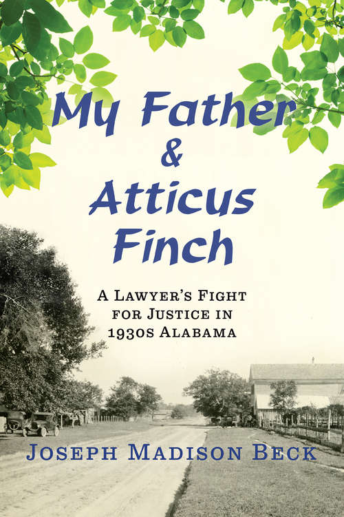 Book cover of My Father and Atticus Finch: A Lawyer's Fight for Justice in 1930s Alabama