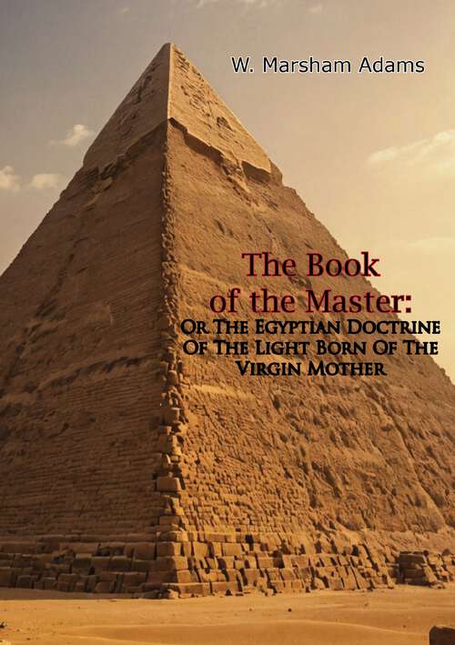 Book cover of The Book of the Master: (or The Egyptian Doctrine Of The Light Born Of The Virgin Mother) (The\esoteric Collection: Vol. 109)
