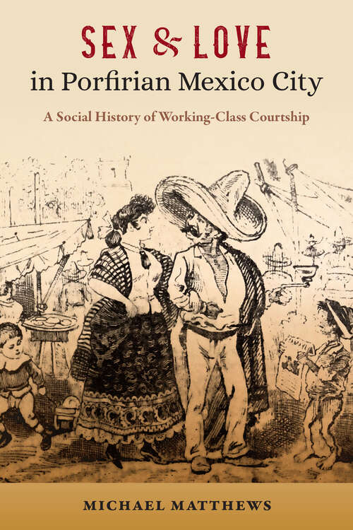 Book cover of Sex and Love in Porfirian Mexico City: A Social History of Working-Class Courtship (1)