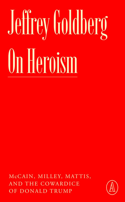Book cover of On Heroism: McCain, Milley, Mattis, and the Cowardice of Donald Trump (Atlantic Editions)