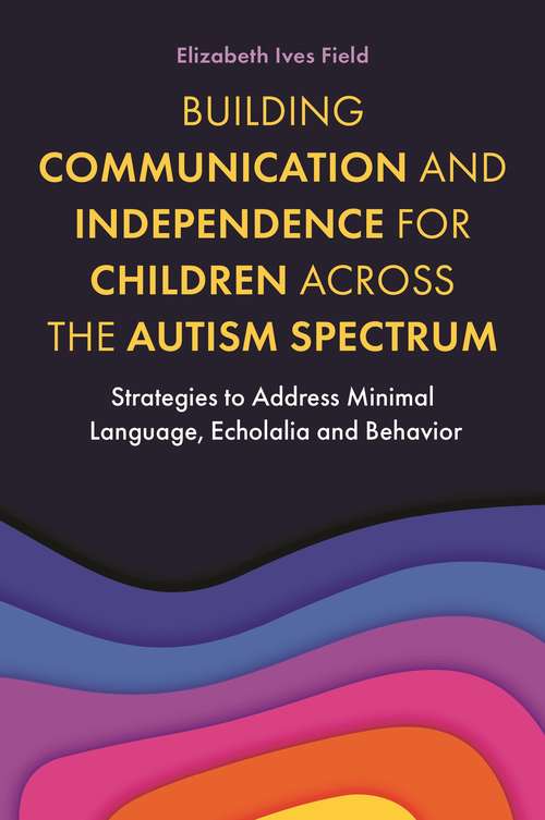 Book cover of Building Communication and Independence for Children Across the Autism Spectrum: Strategies to Address Minimal Language, Echolalia and Behavior