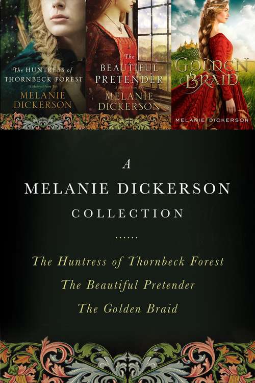 Book cover of A Melanie Dickerson Collection: The Huntress of Thornbeck Forest, The Beautiful Pretender, The Golden Braid