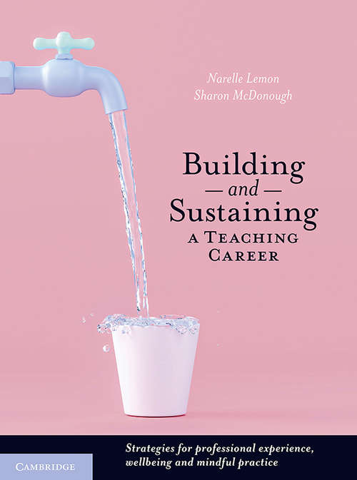 Book cover of Building and Sustaining a Teaching Career: Strategies for Professional Experience, Wellbeing and Mindful Practice