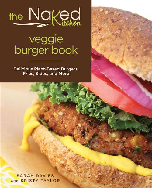 Book cover of Naked Kitchen Veggie Burger Book: Delicious Plant-Based Burgers, Fries, Sides, and More (1st Edition)