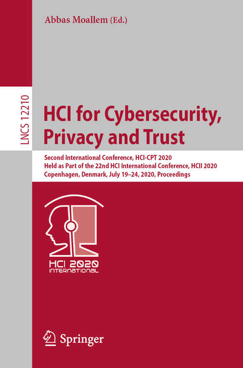 HCI for Cybersecurity, Privacy and Trust: Second International Conference, HCI-CPT 2020, Held as Part of the 22nd HCI International Conference, HCII 2020, Copenhagen, Denmark, July 19–24, 2020, Proceedings (Lecture Notes in Computer Science #12210)