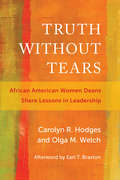Truth Without Tears: African American Women Deans Share Lessons in Leadership (Race and Education)