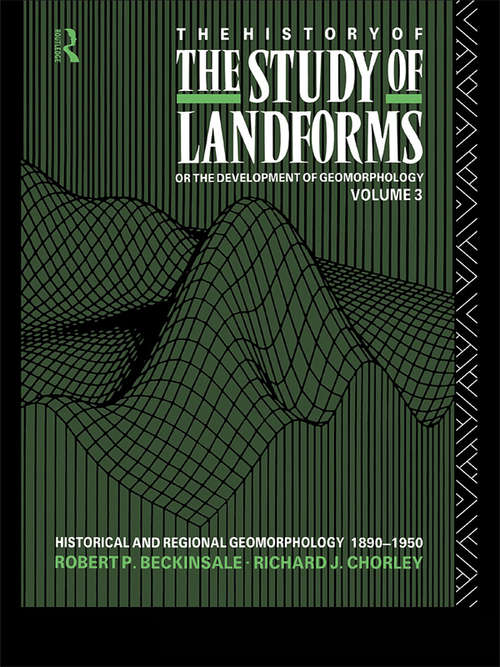 The History of the Study of Landforms - Volume 3: Historical and Regional Geomorphology, 1890-1950 (Routledge Revivals: The History of the Study of Landforms)