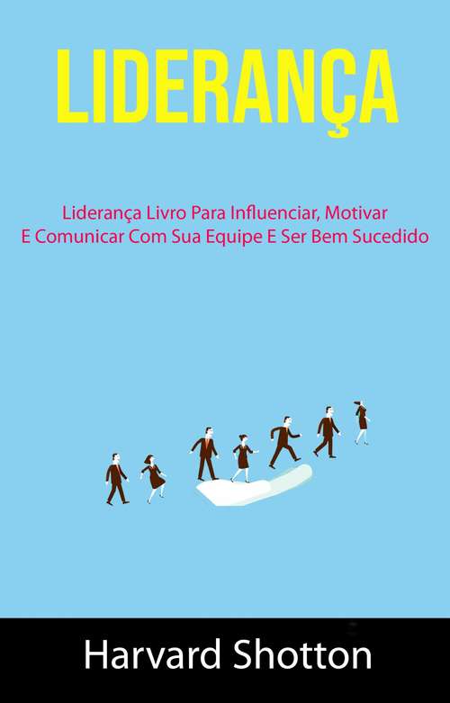 Book cover of Liderança: Livro de Liderança Sobre Como Influenciar, Motivar E Se Comunicar Com Seu Time E Ser Bem-Sucedido