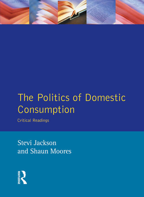 The Politics of Domestic Consumption: Critical Readings