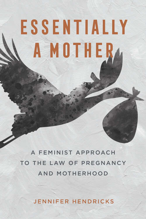 Book cover of Essentially a Mother: A Feminist Approach to the Law of  Pregnancy and Motherhood