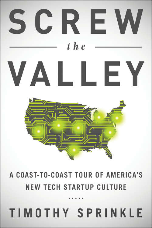 Book cover of Screw the Valley: A Coast-to-Coast Tour of America's New Tech Startup Culture: New York, Boulder, Austin, Raleigh, Detroit, Las Vegas, Kansas City