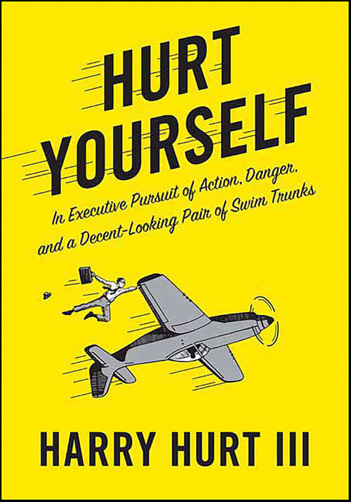 Book cover of Hurt Yourself: In Executive Pursuit of Action, Danger, and a Decent-Looking Pair of Swim Trunks