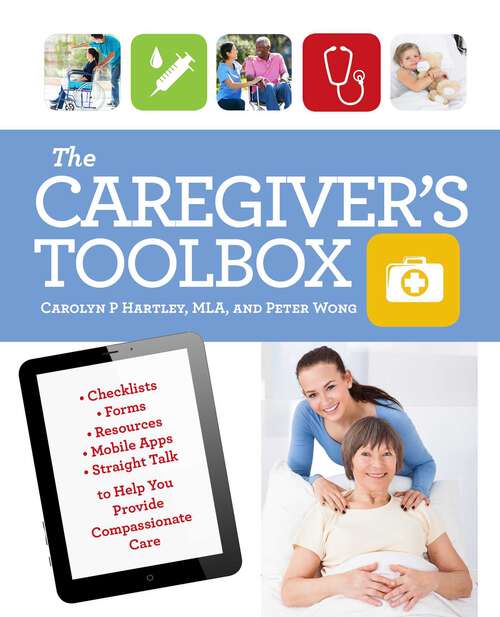 Book cover of The Caregiver's Toolbox: Checklists, Forms, Resources, Mobile Apps, and Straight Talk to Help You Provide Compassionate Care
