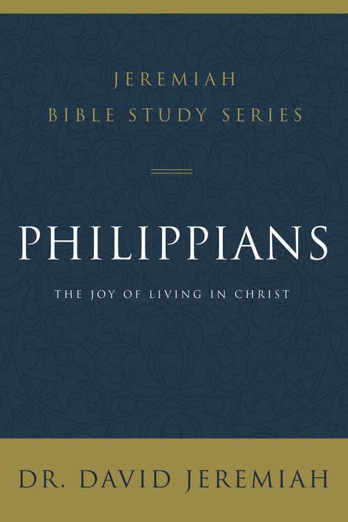 Book cover of Philippians: The Joy of Living in Christ (Jeremiah Bible Study Series)