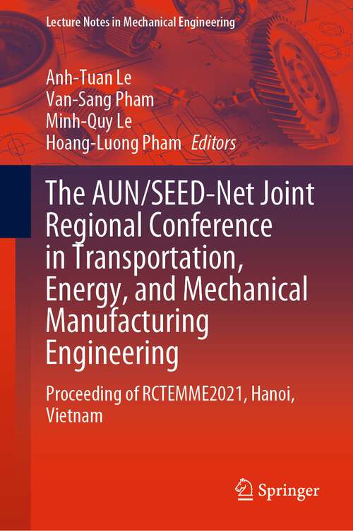 The AUN/SEED-Net Joint Regional Conference in Transportation, Energy, and Mechanical Manufacturing Engineering: Proceeding of RCTEMME2021, Hanoi, Vietnam (Lecture Notes in Mechanical Engineering)